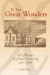 To See Great Wonders: A History of Xavier University, 1831-2006 by Roger A. Fortin